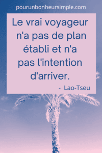 Cette citation inspirante de Lao-Tseu nous ramène habilement à l'essence du voyage. À l'aventure, la découverte, l'inconnu. Bon voyage! Un visuel issu du blog pourunbonheursimple.com.