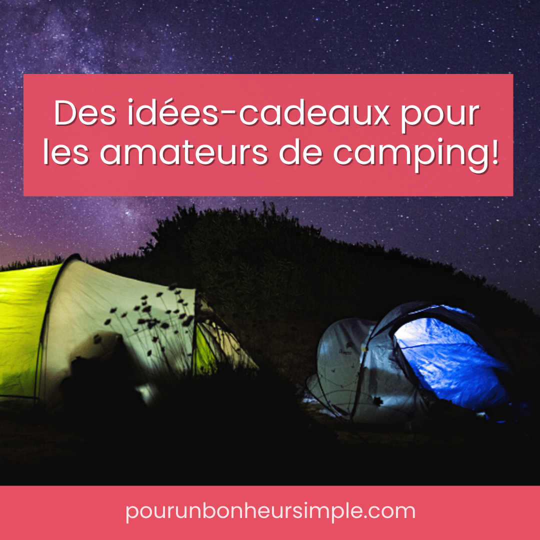 Découvrez ici des idées-cadeaux à offrir aux amateurs de camping qui font partie de votre vie. Un article du blog Pour un bonheur simple.