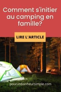 Dans cet article, je vous explique comment vous initier au camping en famille, dans la simplicité et dans le plaisir. Un billet du blog Pour un bonheur simple.