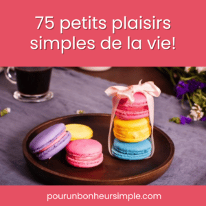 Découvrez dans cet article 75 petits plaisirs simples de la vie, pour un bonheur plus simple et doux au quotidien.