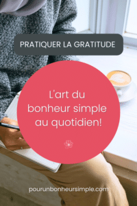 Pratiquer la gratitude, c'est l'art du bonheur simple au quotidien. Dans mon article de blog sur le sujet,je vous explique ce qu'est la gratitude et comment la pratiquer. Un visuel du blog Pour un bonheur simple.