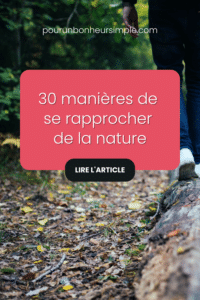 Découvrez ici 30 manières simples et accessibles de vous rapprocher de la nature. Un article du blog pourunbonheursimple.com.