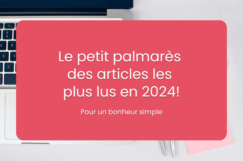 Découvrez ici le petit palmarès des articles les plus lus sur le blog Pour un bonheur simple en 2024! Merci de votre support et l'aventure se poursuit en 2025.