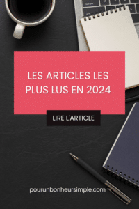 Découvrez les articles les plus lus sur le blog Pour un bonheur simple au cours de l'année 2024.