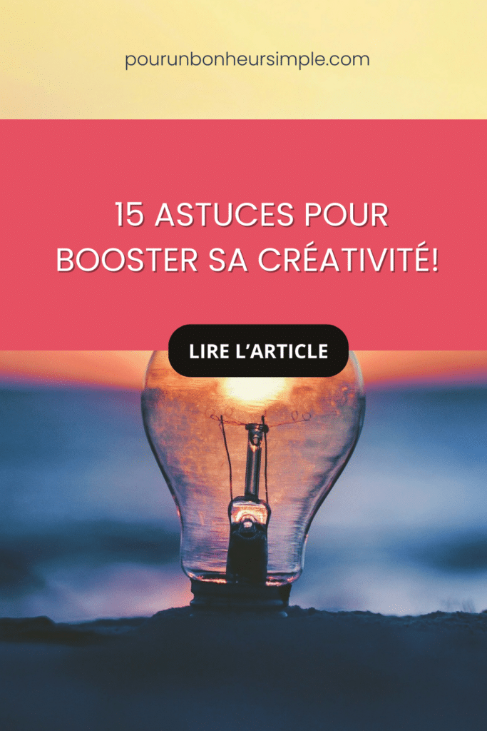 Comment développer sa créativité au quotidien? 15 astuces!