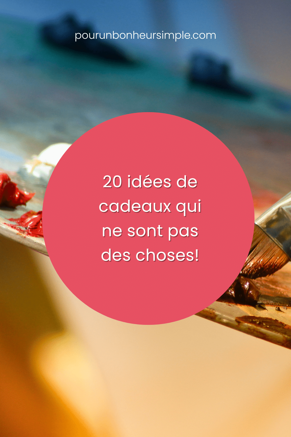 Voici 20 idées de cadeaux qui ne sont pas des choses! Un article du blog Pour un bonheur simple.