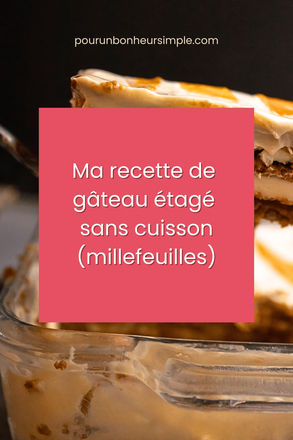 Découvrez ma recette facile de gâteau étagé sans cuisson (millefeuilles). Un dessert gourmand qui est agréable à partager! À voir sur le blog Pour un bonheur simple. 