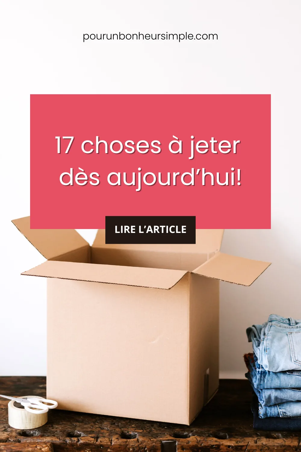 Voici une liste de 17 choses à jeter dès maintenant pour faire du ménage dans son environnement et pour désencombrer son espace de vie. À découvrir sur le blog Pour un bonheur simple.