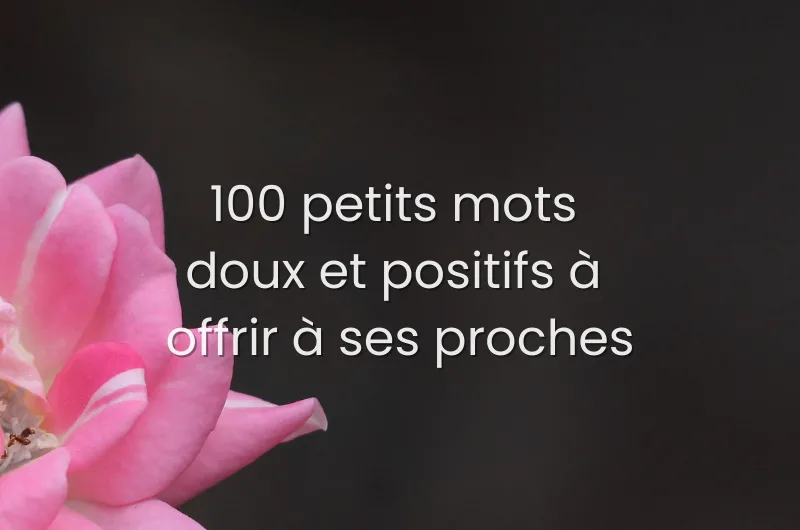 100 petits mots doux et positifs à offrir à ses proches.
