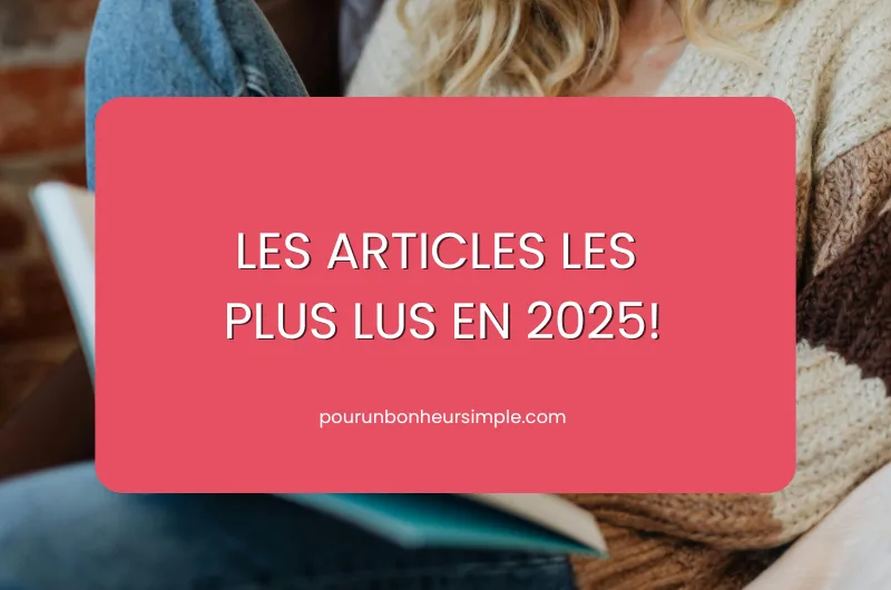 Découvrez les articles les plus lus de l'année 2025 sur le blog Pour un bonheur simple.
