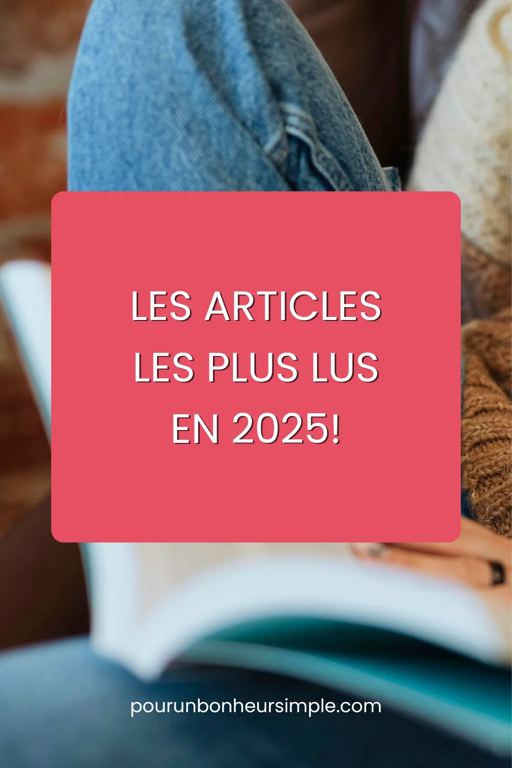 Découvre ici les articles les plus lus sur mon blog Pour un bonheur simple en 2025. 
