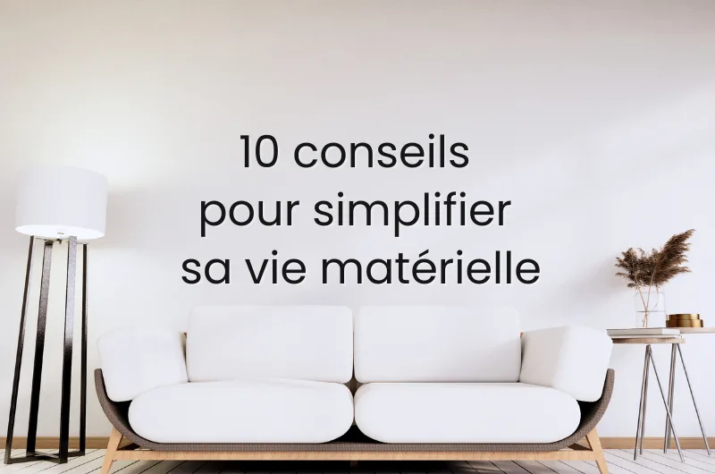 10 conseils pour simplifier sa vie matérielle. 10 conseils pour simplifier sa vie matérielle.