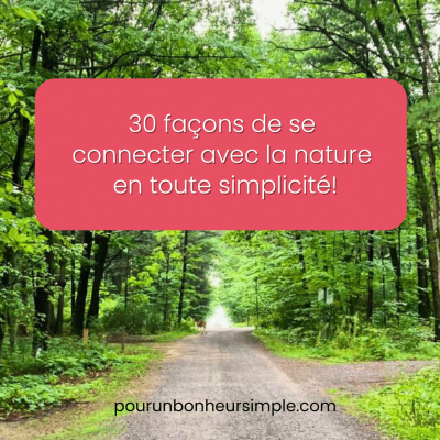 Découvrez ici 30 façons d'entrer en connexion avec la nature le plus souvent possible. Un billet du blog Pour un bonheur simple.