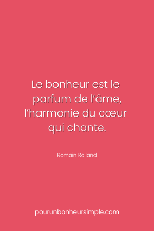 Le bonheur est le parfum de l'âme, l'harmonie du cœur qui chante. Une citation de Romain Rolland. Un visuel du blog pourunbonheursimple.com.