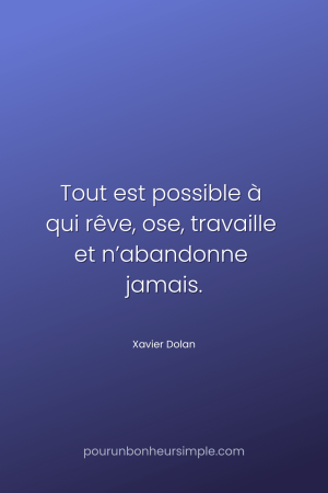 "Tout est possible à qui rêve, ose, travaille et n’abandonne jamais." Une citation de Xavier Dolan. Un visuel du blog Pour un bonheur simple.