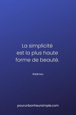 La simplicité est la plus haute forme de beauté. Une citation de Radmou. Un visuel du blog Pour un bonheur simple.
