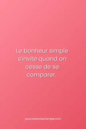 Le bonheur simple arrive quand on cesse de se comparer. Une réflexion originale du blog Pour un bonheur simple.