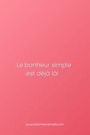 Le bonheur simple est déjà là! Une réflexion originale du blog Pour un bonheur simple.