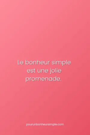 Le bonheur simple est une jolie promenade. Une réflexion originale du blog Pour un bonheur simple.