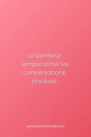 Le bonheur simple aime les conversations sincères. Une réflexion originale du blog Pour un bonheur simple.
