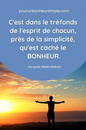 Je partage avec vous une très belle citation de Jacques Nteka Bokolo qui se lit ainsi: C'est dans les tréfonds de l'esprit de chacun, près de la simplicité, que se cache le bonheur. Un visuel issu du blog Pour un bonheur simple.