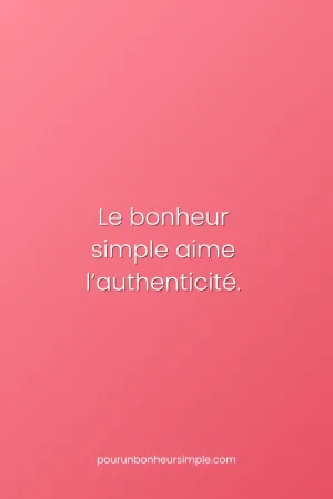 Le bonheur simple aime l'authenticité. Une réflexion originale du blog Pour un bonheur simple.